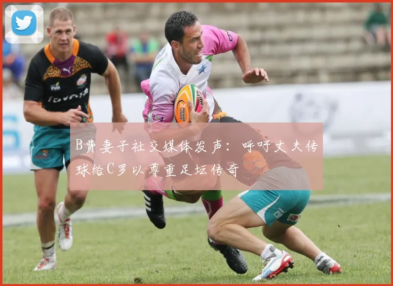 B费妻子社交媒体发声：呼吁丈夫传球给C罗以尊重足坛传奇